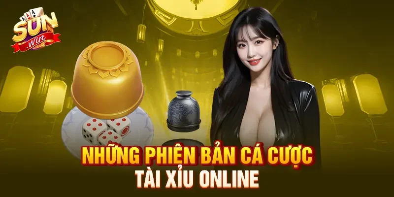 Những phiên bản cá cược tại tài xỉu online