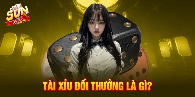 Tài xỉu đổi thưởng là gì?