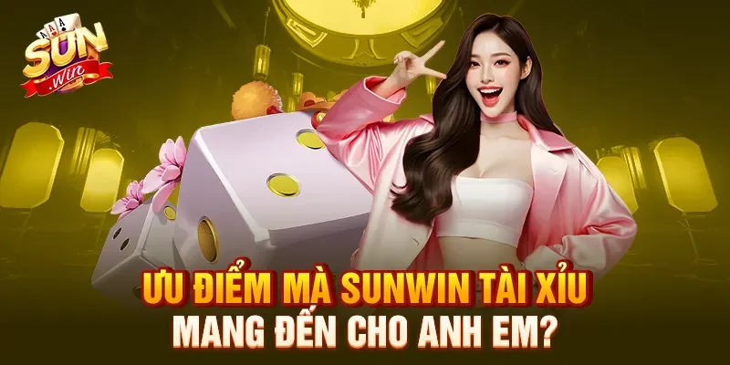 Ưu điểm mà Sunwin tài xỉu mang đến cho anh em?