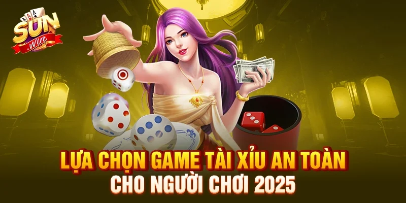 lua-chon-game-tai-xiu-an-toan-cho-nguoi-choi-2025