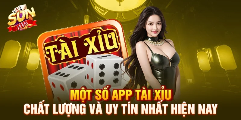 Một số app tài xỉu chất lượng và uy tín nhất hiện nay