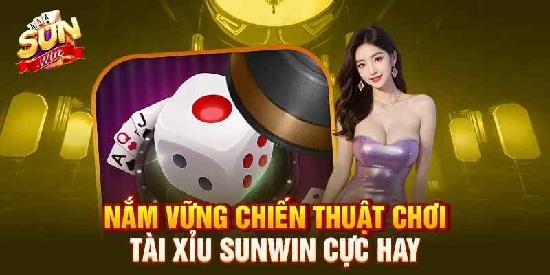 Nắm vững chiến thuật chơi tài xỉu Sunwin cực hay