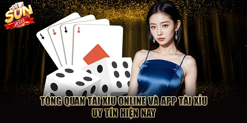 Tổng quan tài xỉu online và app tài xỉu uy tín hiện nay